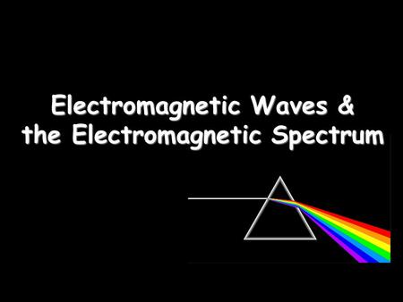 Electromagnetic Waves & the Electromagnetic Spectrum