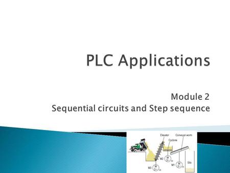 Module 2 Sequential circuits and Step sequence. Analyze conditional control tasks and develop proper solutions for such tasks. Understand and utilize.