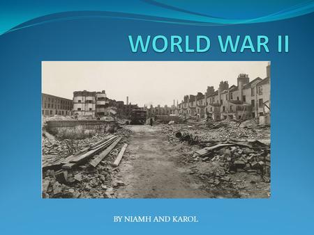 BY NIAMH AND KAROL. WORLD WAR II 1939=World War II starts 1940=Germany occupies Poland,Holland,Belgium,France,Denmark and Norway Leader of Germany 1941=The.