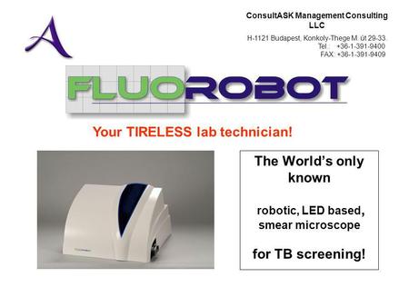 ConsultASK Management Consulting LLC H-1121 Budapest, Konkoly-Thege M. út 29-33. Tel.: +36-1-391-9400 FAX: +36-1-391-9409 The Worlds only known robotic,