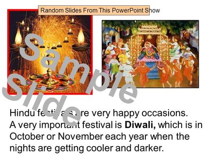 Hindu festivals are very happy occasions. A very important festival is Diwali, which is in October or November each year when the nights are getting cooler.