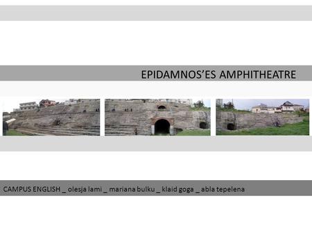 EPIDAMNOSES AMPHITHEATRE CAMPUS ENGLISH _ olesja lami _ mariana bulku _ klaid goga _ abla tepelena.