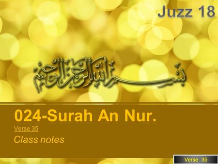 Verse 35 Class notes 024-Surah An Nur. Verse 35. Our Objective To be able to understand what Quran is saying in Arabic. How to use these notes. Memorize.