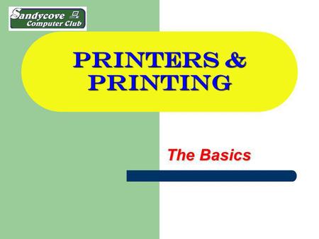 PRINTERS & PRINTING The Basics. FIRST THOUGHTS Because of the different makes & models available, we will need to talk in generalities to a large degree.