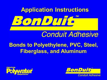 Application Instructions Bonds to Polyethylene, PVC, Steel, Fiberglass, and Aluminum.