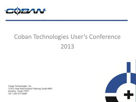 Coban Technologies Users Conference 2013 Coban Technologies, Inc. 11375 West Sam Houston Parkway South #800 Houston, Texas 77031 Tel: 1-281-277-8288.