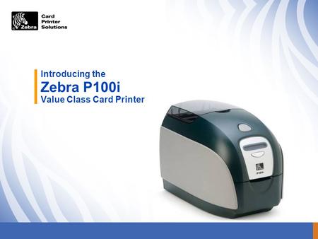 Introducing the Zebra P100i Value Class Card Printer.