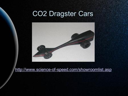 CO2 Dragster Cars http://www.science-of-speed.com/showroomlist.asp.