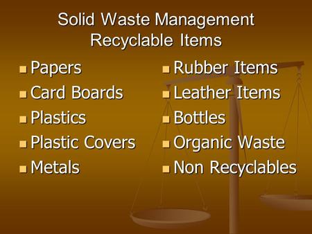 Solid Waste Management Recyclable Items Papers Papers Card Boards Card Boards Plastics Plastics Plastic Covers Plastic Covers Metals Metals Rubber Items.