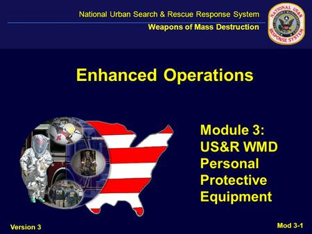 National Urban Search & Rescue Response System National Urban Search & Rescue Response System Weapons of Mass Destruction Module 3: US&R WMD Personal Protective.