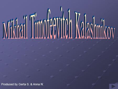 Produced by Gerta S. & Anna N.. KALASHNIKOV MIKHAIL TIMOFEEVITCH was born November 10, 1919 in the village of Kurya, Northern Siberia. He started his.