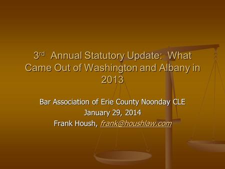 Bar Association of Erie County Noonday CLE January 29, 2014 Frank Housh,  3 rd Annual Statutory Update: What Came.