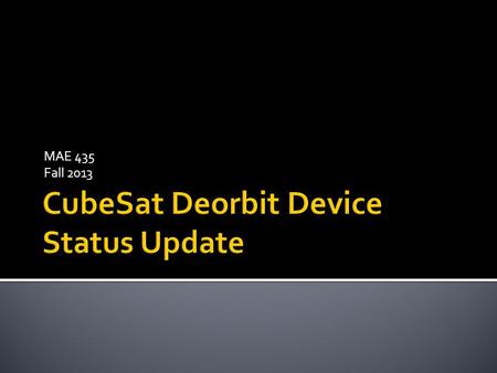 MAE 435 Fall 2013. Space debris are a serious hazard to continued Space exploration Dead CubeSats are hard to track De-Orbit Device Project aimed at Prototype.