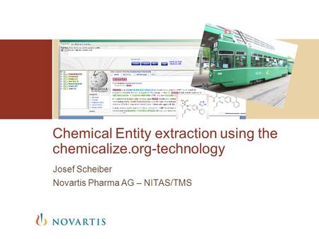 Chemical Entity extraction using the chemicalize.org-technology Josef Scheiber Novartis Pharma AG – NITAS/TMS.