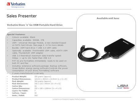 Verbatim is a Mitsubishi Kagaku Media Company Special Features: Colours available: Black Capacities available: 500GB, 1TB USM - Universal Storage Module,