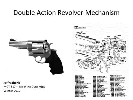 Double Action Revolver Mechanism Jeff Galterio MCT 317 – Machine Dynamics Winter 2010.