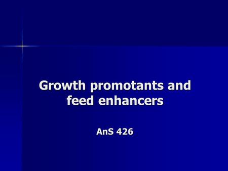 Growth promotants and feed enhancers AnS 426. Growth Modifiers Two broad groups Two broad groups –Agents that alter the digestive process –Agents that.