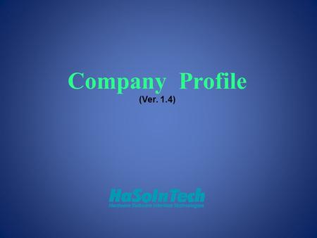 Company Profile (Ver. 1.4). Contents About HaSoInTech History Next Vision of HaSoInTech Business Philosophy Products.