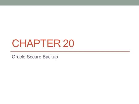 Chapter 20 Oracle Secure Backup.