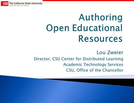 Lou Zweier Director, CSU Center for Distributed Learning Academic Technology Services CSU, Office of the Chancellor.