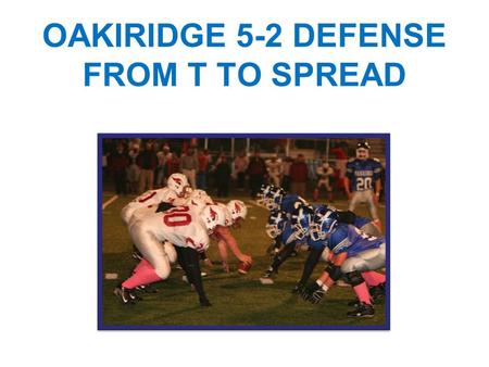 OAKIRIDGE 5-2 DEFENSE FROM T TO SPREAD