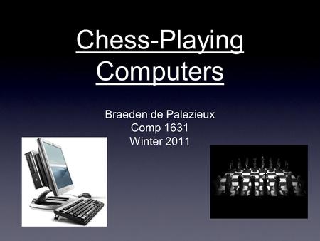 Chess-Playing Computers Braeden de Palezieux Comp 1631 Winter 2011.