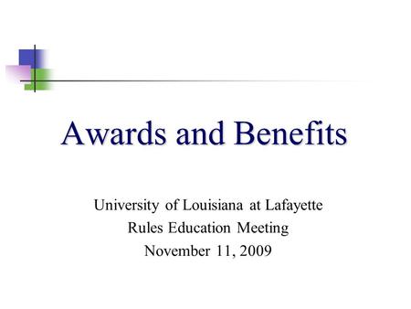 Awards and Benefits University of Louisiana at Lafayette Rules Education Meeting November 11, 2009.