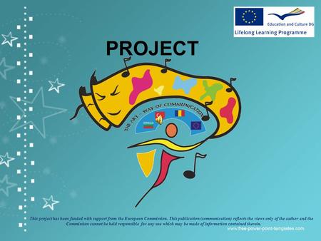 PROJECT This project has been funded with support from the European Commission. This publication (communication) reflects the views only of the author.