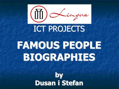 ICT PROJECTS FAMOUS PEOPLE BIOGRAPHIESby Dusan i Stefan.