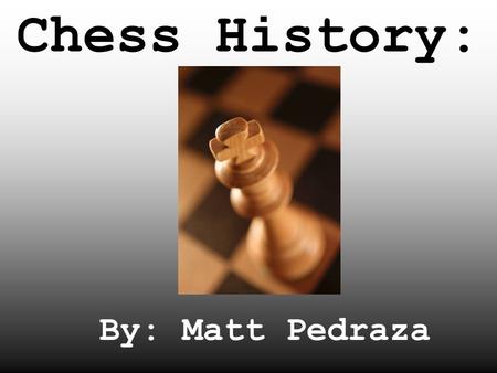 Chess History: By: Matt Pedraza. History: Paul MorphyAdolf Anderssen Francois Andre Philidor Before the official World Championship title was created,