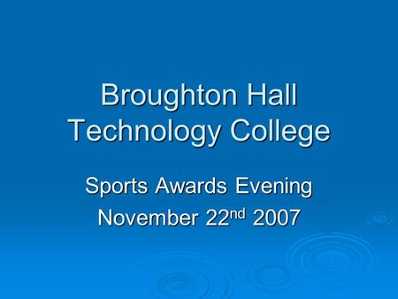 Broughton Hall Technology College Sports Awards Evening November 22 nd 2007.