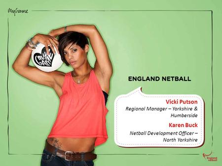 Vicki Putson Regional Manager – Yorkshire & Humberside Karen Buck Netball Development Officer – North Yorkshire.