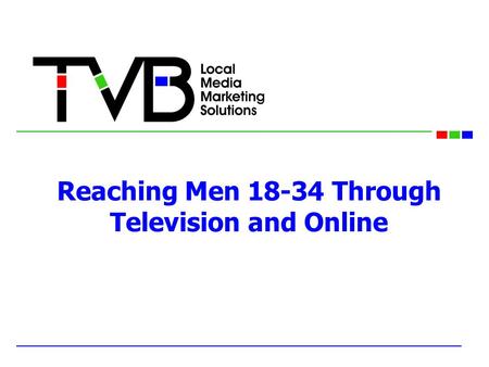 Reaching Men 18-34 Through Television and Online.