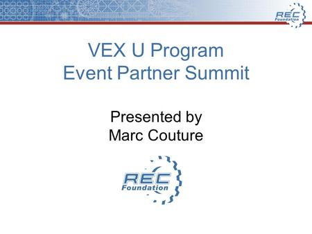 VEX U Program Event Partner Summit Presented by Marc Couture.