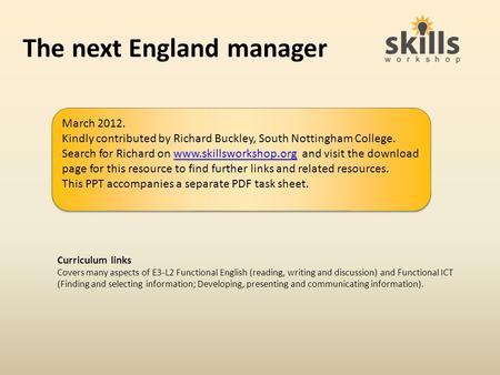 The next England manager Curriculum links Covers many aspects of E3-L2 Functional English (reading, writing and discussion) and Functional ICT (Finding.