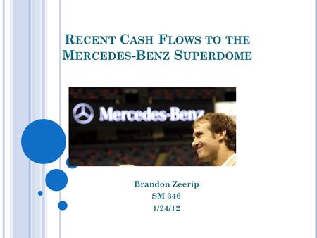 R ECENT C ASH F LOWS TO THE M ERCEDES -B ENZ S UPERDOME Brandon Zeerip SM 346 1/24/12.