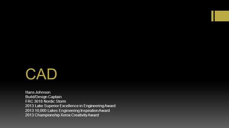 CAD Hans Johnson Build/Design Captain FRC 3018 Nordic Storm 2013 Lake Superior Excellence in Engineering Award 2013 10,000 Lakes Engineering Inspiration.