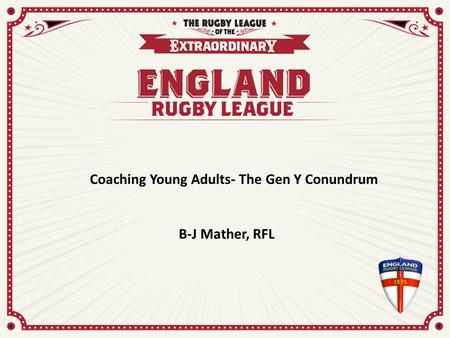 Coaching Young Adults- The Gen Y Conundrum B-J Mather, RFL.