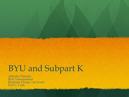 BYU and Subpart K Alfredo Chandia Risk Management Brigham Young University Provo, Utah.