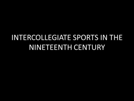 INTERCOLLEGIATE SPORTS IN THE NINETEENTH CENTURY.