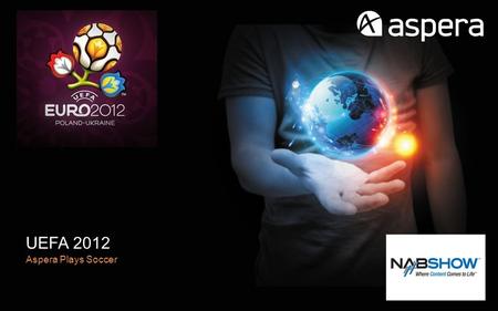 UEFA 2012 Aspera Plays Soccer. PRESENTER AND AGENDA PRESENTER Andrea Di Muzio Sr. Solutions Architect Industry Trends and Challenges.