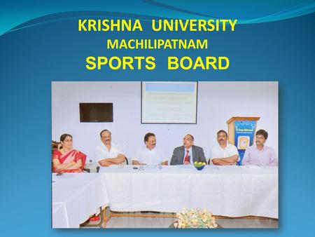 KRISHNA UNIVERSITY MACHILIPATNAM SPORTS BOARD. Sports Board, Krishna University came into existence in July 2011 and it functions under the Chairmanship.