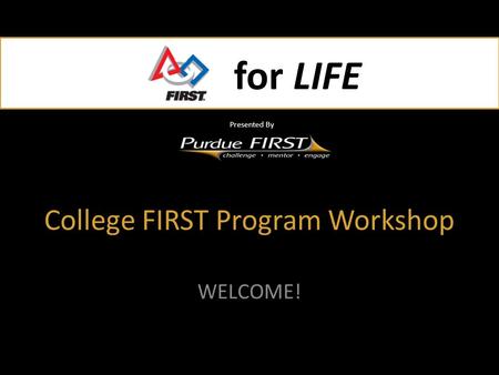 For LIFE Presented By for LIFE Presented By College FIRST Program Workshop WELCOME!