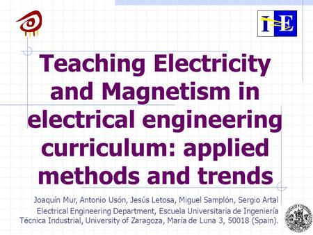 Teaching Electricity and Magnetism in electrical engineering curriculum: applied methods and trends Joaquín Mur, Antonio Usón, Jesús Letosa, Miguel Samplón,