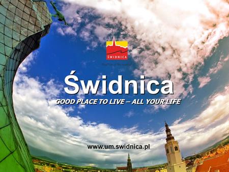 Świdnica GOOD PLACE TO LIVE – ALL YOUR LIFE www.um.swidnica.pl.