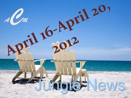 ACMACM April 16-April 20, 2012 Jungle News Senior Camp Tejas April 25, 2012 $20.00 per student Permission slip & money Due: April 18 th -20th.