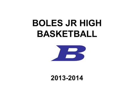 BOLES JR HIGH BASKETBALL B 2013-2014. COACHING STAFF Cory Singer– Head 8 th Grade Boys Arthur Aven– 7 th Grade Boys A1 & A2 Kyle Lawson – 7 th Grade Boys.