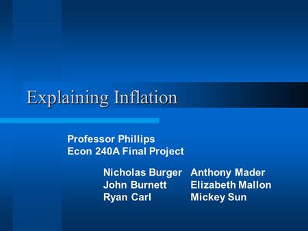 Explaining Inflation Professor Phillips Econ 240A Final Project Nicholas Burger John Burnett Ryan Carl Anthony Mader Elizabeth Mallon Mickey Sun.