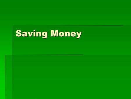 Saving Money. What does it mean to save money? Saving means putting some of your money away for emergencies and/or short-term (less than one year) financial.