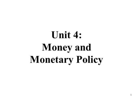 Unit 4: Money and Monetary Policy